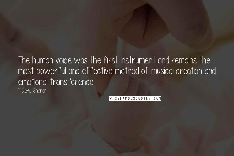 Deke Sharon Quotes: The human voice was the first instrument and remains the most powerful and effective method of musical creation and emotional transference.