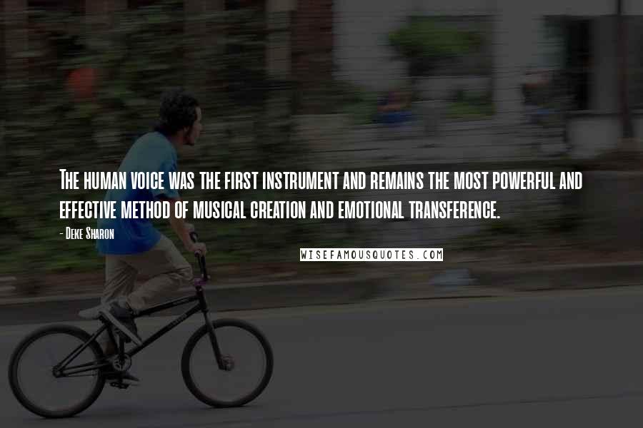 Deke Sharon Quotes: The human voice was the first instrument and remains the most powerful and effective method of musical creation and emotional transference.