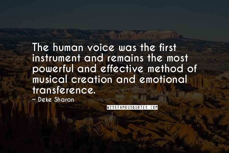 Deke Sharon Quotes: The human voice was the first instrument and remains the most powerful and effective method of musical creation and emotional transference.