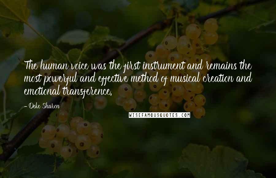 Deke Sharon Quotes: The human voice was the first instrument and remains the most powerful and effective method of musical creation and emotional transference.