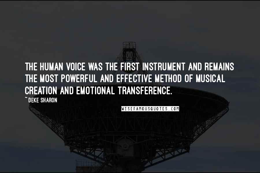 Deke Sharon Quotes: The human voice was the first instrument and remains the most powerful and effective method of musical creation and emotional transference.