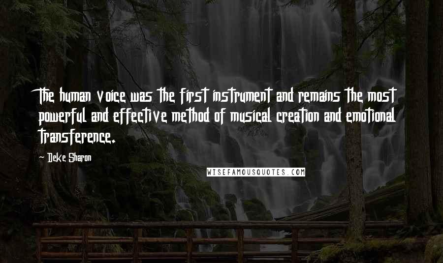 Deke Sharon Quotes: The human voice was the first instrument and remains the most powerful and effective method of musical creation and emotional transference.