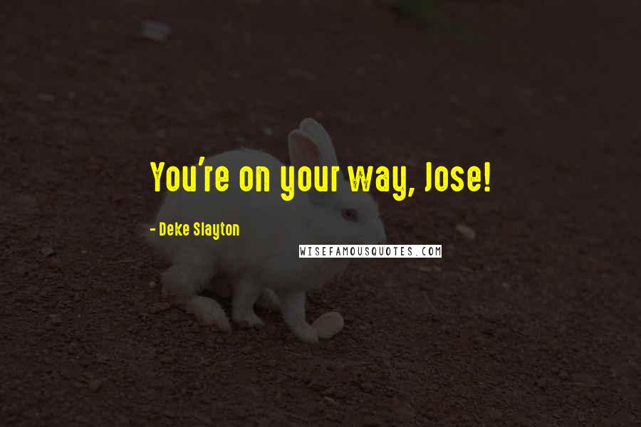 Deke Slayton Quotes: You're on your way, Jose!