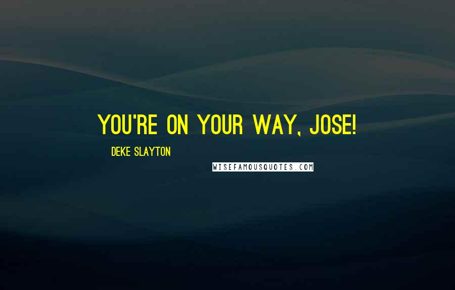 Deke Slayton Quotes: You're on your way, Jose!