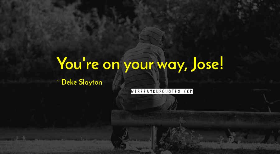 Deke Slayton Quotes: You're on your way, Jose!