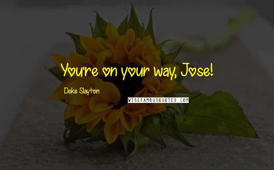 Deke Slayton Quotes: You're on your way, Jose!