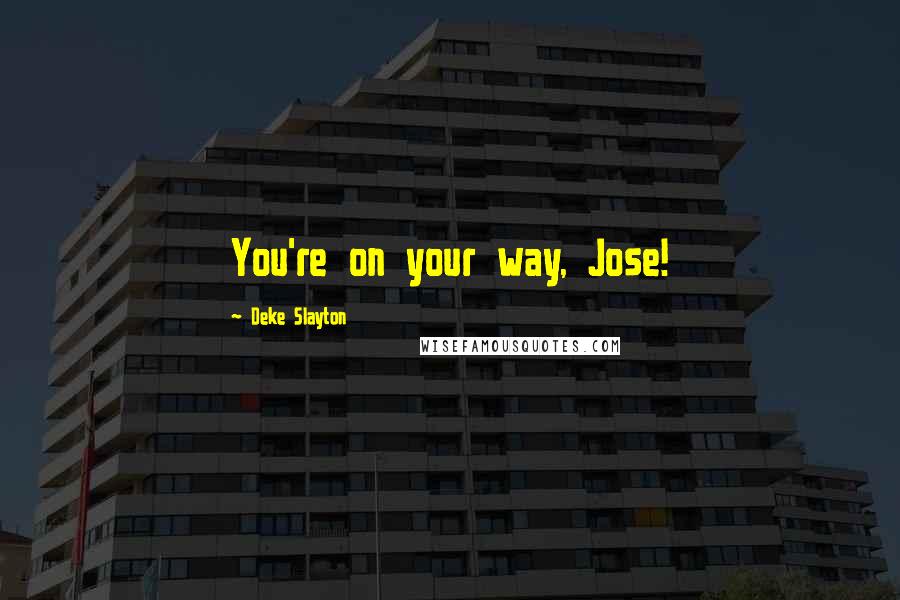 Deke Slayton Quotes: You're on your way, Jose!