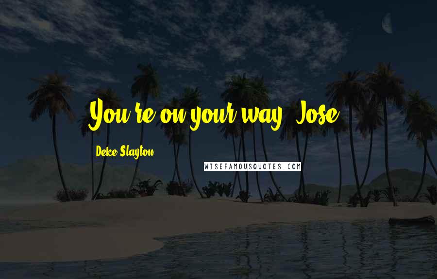 Deke Slayton Quotes: You're on your way, Jose!