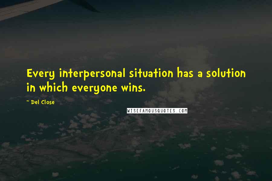 Del Close Quotes: Every interpersonal situation has a solution in which everyone wins.