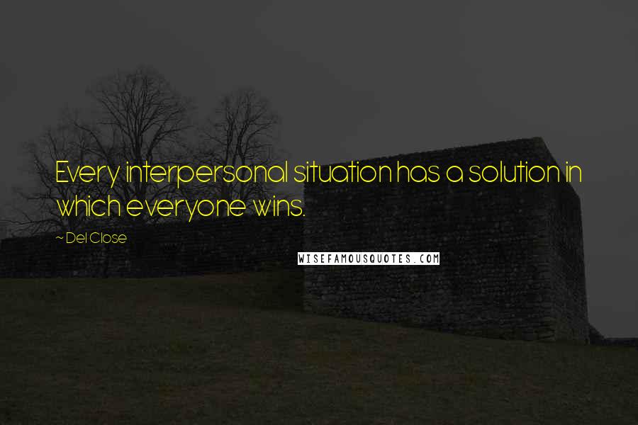 Del Close Quotes: Every interpersonal situation has a solution in which everyone wins.