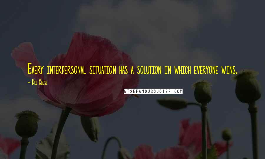 Del Close Quotes: Every interpersonal situation has a solution in which everyone wins.