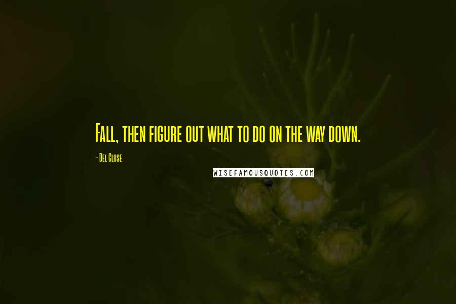 Del Close Quotes: Fall, then figure out what to do on the way down.