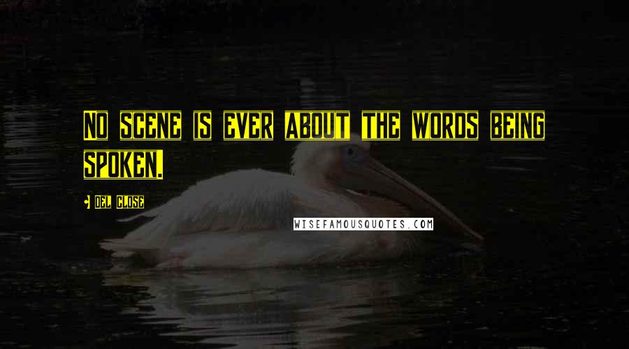 Del Close Quotes: No scene is ever about the words being spoken.