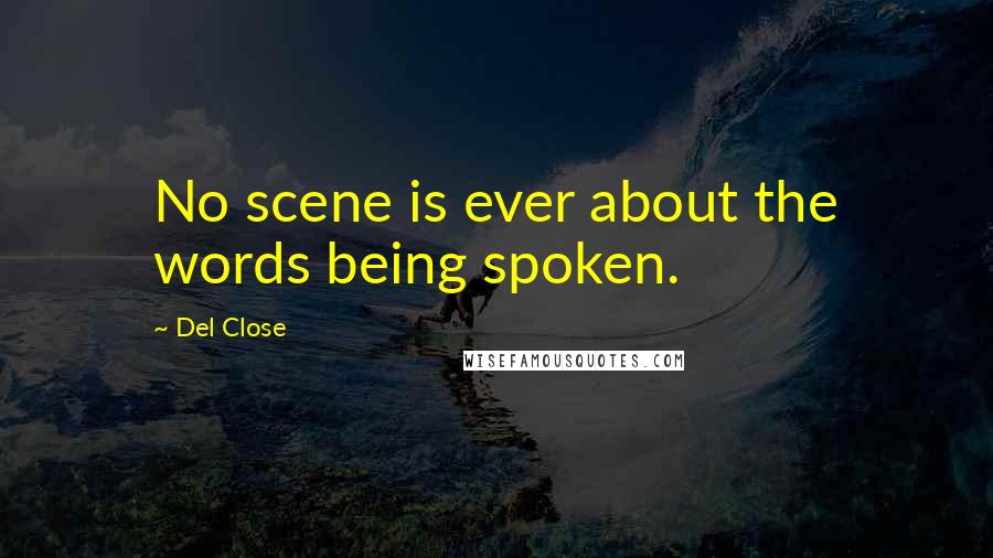 Del Close Quotes: No scene is ever about the words being spoken.