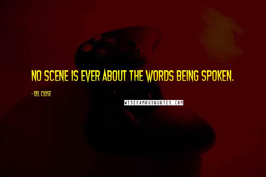 Del Close Quotes: No scene is ever about the words being spoken.