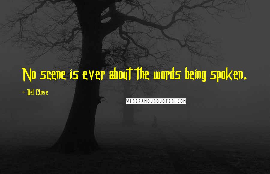 Del Close Quotes: No scene is ever about the words being spoken.