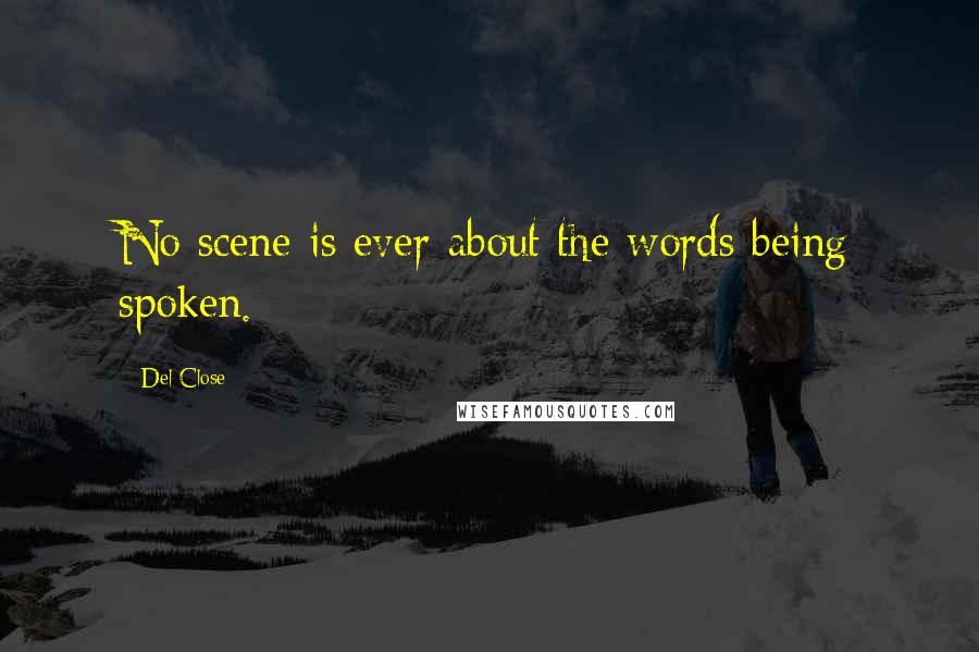 Del Close Quotes: No scene is ever about the words being spoken.