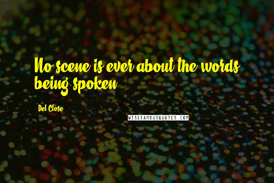 Del Close Quotes: No scene is ever about the words being spoken.