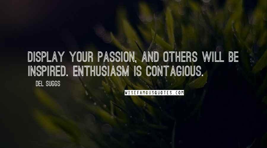 Del Suggs Quotes: Display your passion, and others will be inspired. Enthusiasm is contagious.