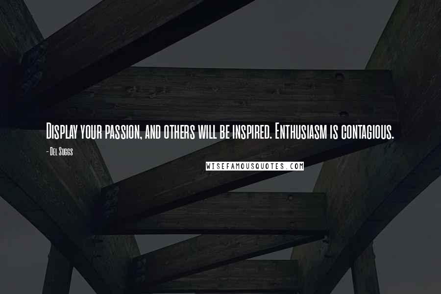 Del Suggs Quotes: Display your passion, and others will be inspired. Enthusiasm is contagious.