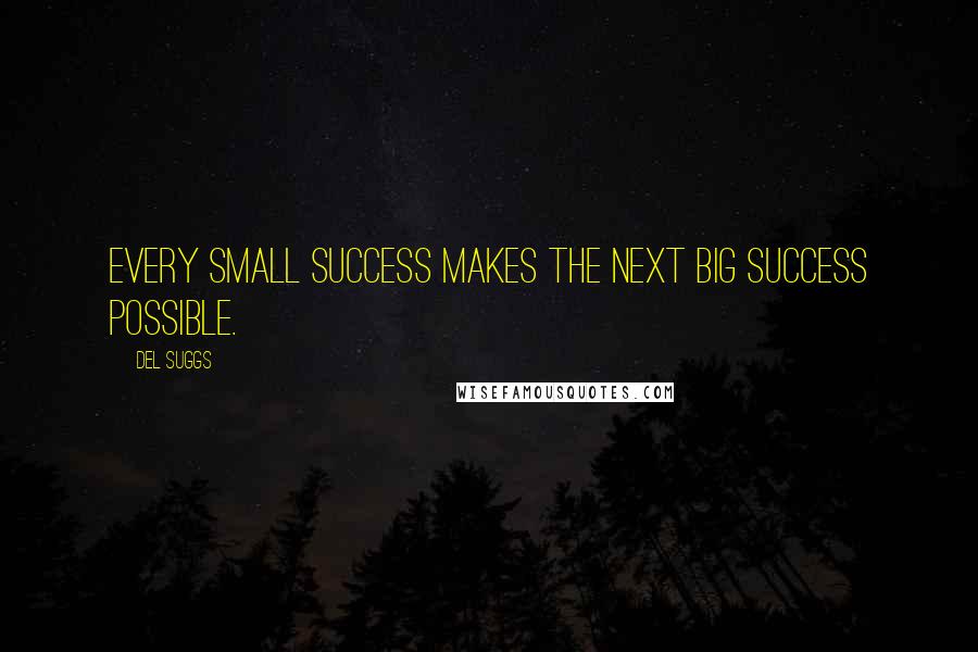 Del Suggs Quotes: Every small success makes the next big success possible.