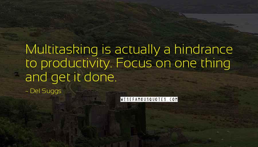 Del Suggs Quotes: Multitasking is actually a hindrance to productivity. Focus on one thing and get it done.
