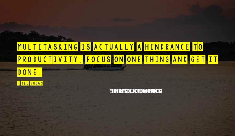 Del Suggs Quotes: Multitasking is actually a hindrance to productivity. Focus on one thing and get it done.