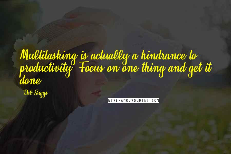 Del Suggs Quotes: Multitasking is actually a hindrance to productivity. Focus on one thing and get it done.