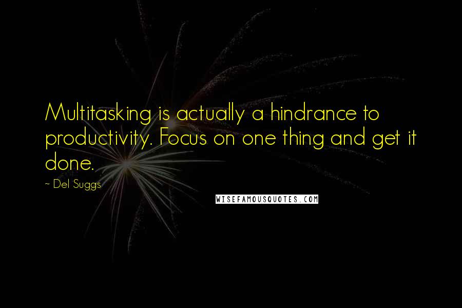 Del Suggs Quotes: Multitasking is actually a hindrance to productivity. Focus on one thing and get it done.