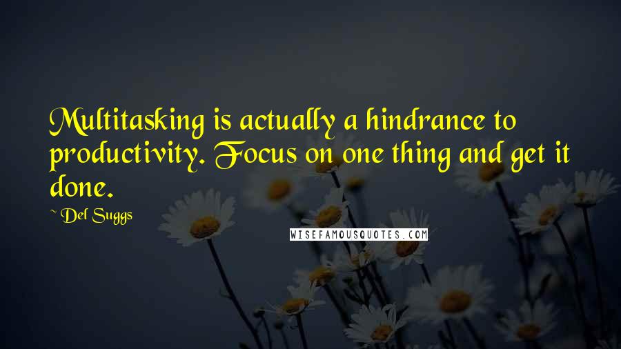 Del Suggs Quotes: Multitasking is actually a hindrance to productivity. Focus on one thing and get it done.