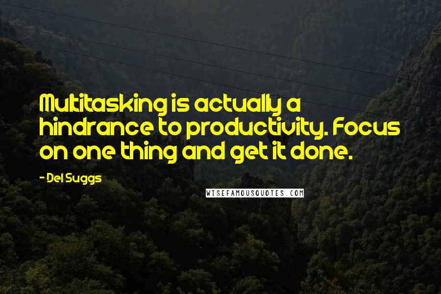 Del Suggs Quotes: Multitasking is actually a hindrance to productivity. Focus on one thing and get it done.