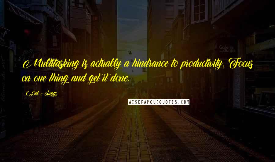 Del Suggs Quotes: Multitasking is actually a hindrance to productivity. Focus on one thing and get it done.