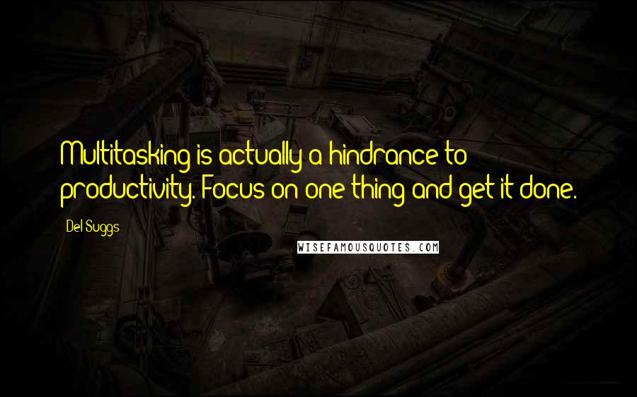 Del Suggs Quotes: Multitasking is actually a hindrance to productivity. Focus on one thing and get it done.
