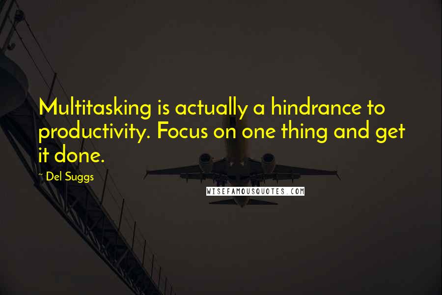 Del Suggs Quotes: Multitasking is actually a hindrance to productivity. Focus on one thing and get it done.