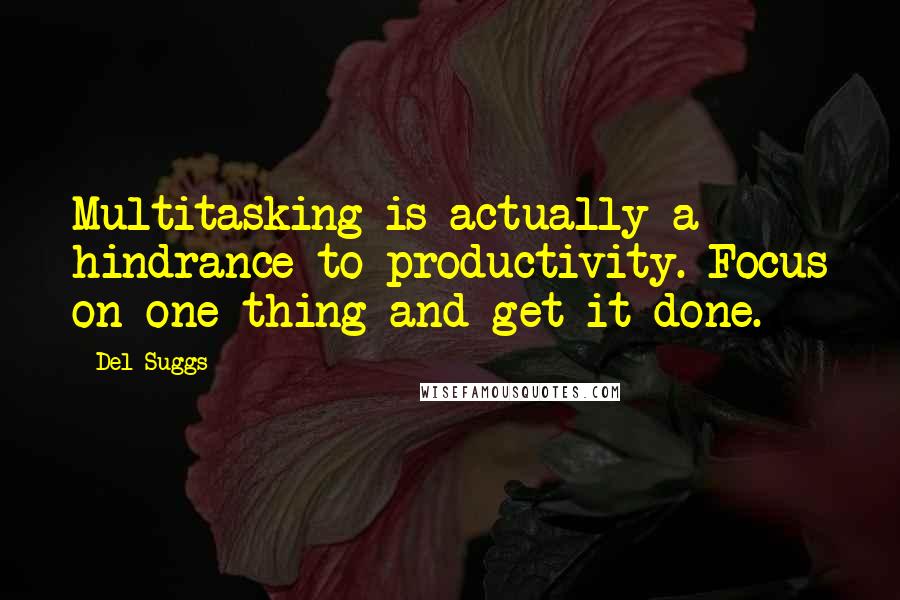 Del Suggs Quotes: Multitasking is actually a hindrance to productivity. Focus on one thing and get it done.