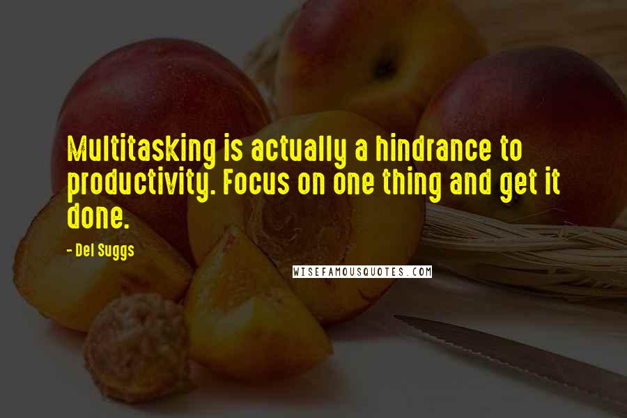 Del Suggs Quotes: Multitasking is actually a hindrance to productivity. Focus on one thing and get it done.
