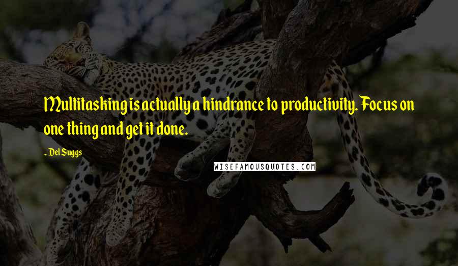 Del Suggs Quotes: Multitasking is actually a hindrance to productivity. Focus on one thing and get it done.