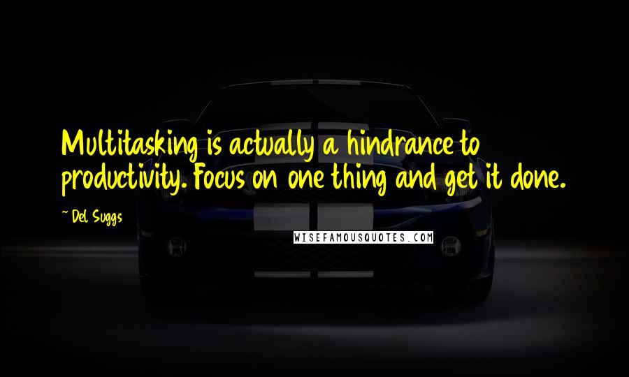 Del Suggs Quotes: Multitasking is actually a hindrance to productivity. Focus on one thing and get it done.