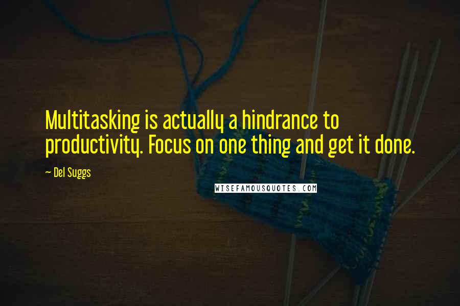 Del Suggs Quotes: Multitasking is actually a hindrance to productivity. Focus on one thing and get it done.