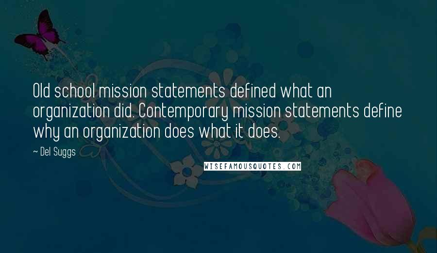 Del Suggs Quotes: Old school mission statements defined what an organization did. Contemporary mission statements define why an organization does what it does.