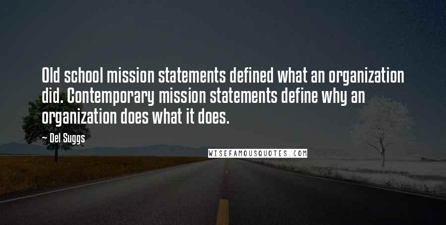 Del Suggs Quotes: Old school mission statements defined what an organization did. Contemporary mission statements define why an organization does what it does.