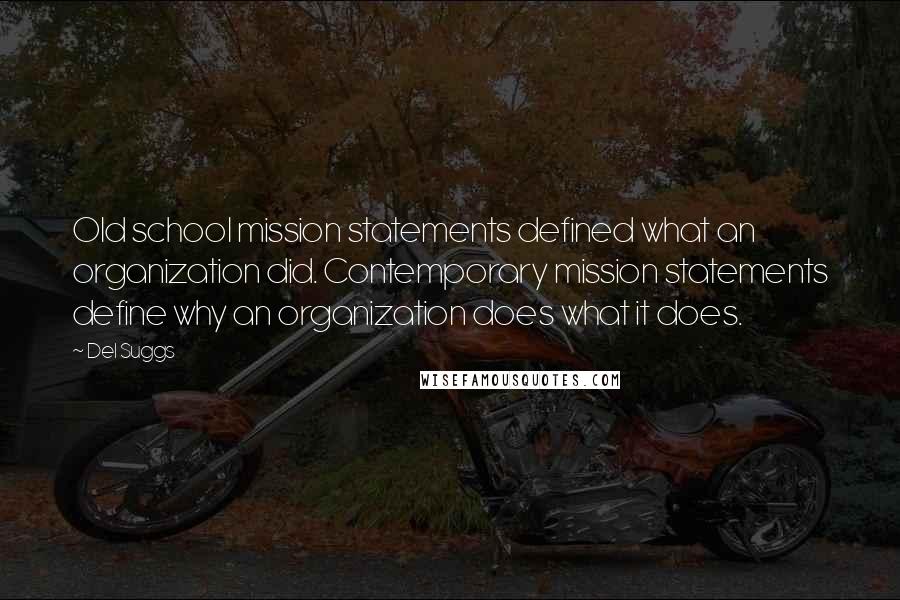 Del Suggs Quotes: Old school mission statements defined what an organization did. Contemporary mission statements define why an organization does what it does.