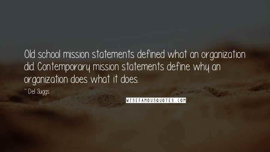 Del Suggs Quotes: Old school mission statements defined what an organization did. Contemporary mission statements define why an organization does what it does.