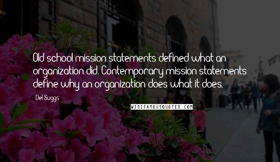 Del Suggs Quotes: Old school mission statements defined what an organization did. Contemporary mission statements define why an organization does what it does.