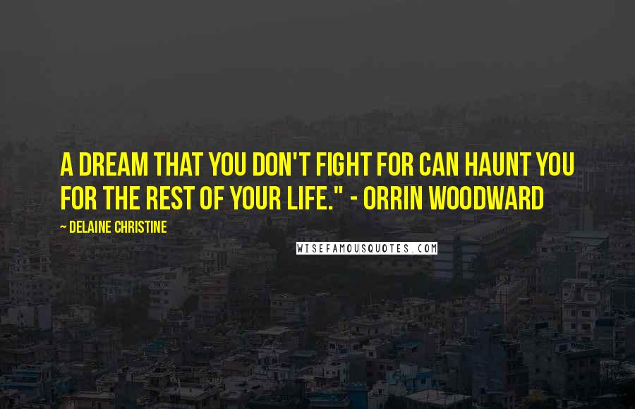Delaine Christine Quotes: A dream that you don't fight for can haunt you for the rest of your life." - Orrin Woodward