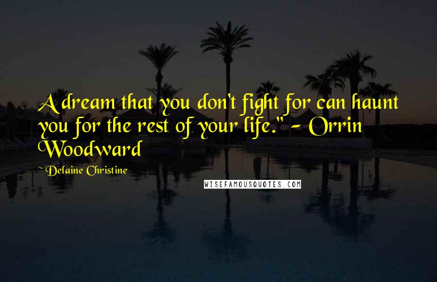 Delaine Christine Quotes: A dream that you don't fight for can haunt you for the rest of your life." - Orrin Woodward