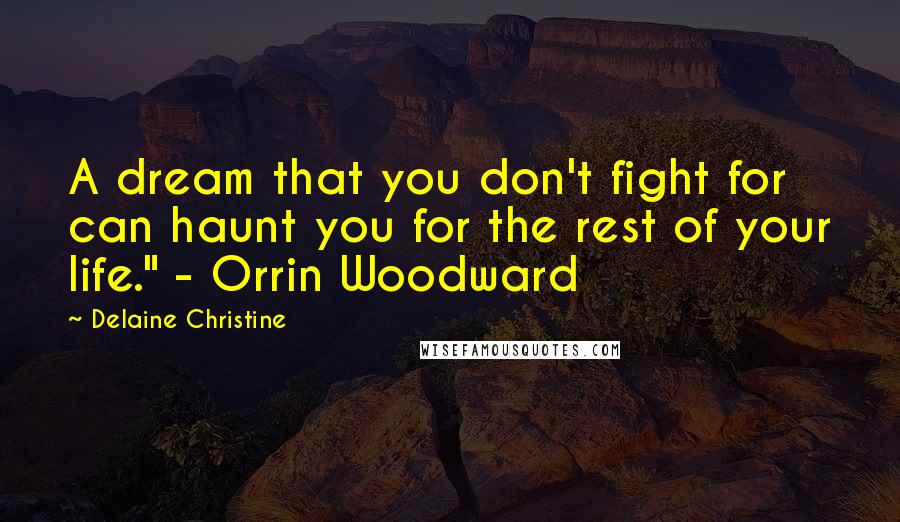 Delaine Christine Quotes: A dream that you don't fight for can haunt you for the rest of your life." - Orrin Woodward