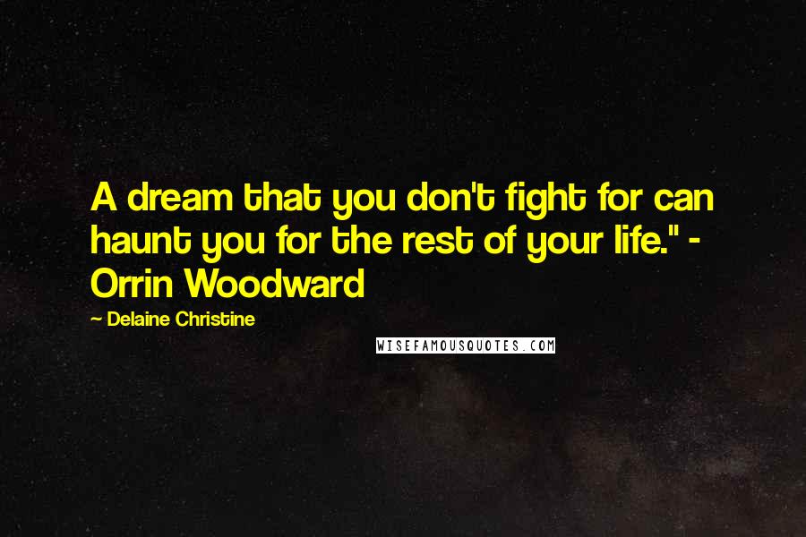 Delaine Christine Quotes: A dream that you don't fight for can haunt you for the rest of your life." - Orrin Woodward
