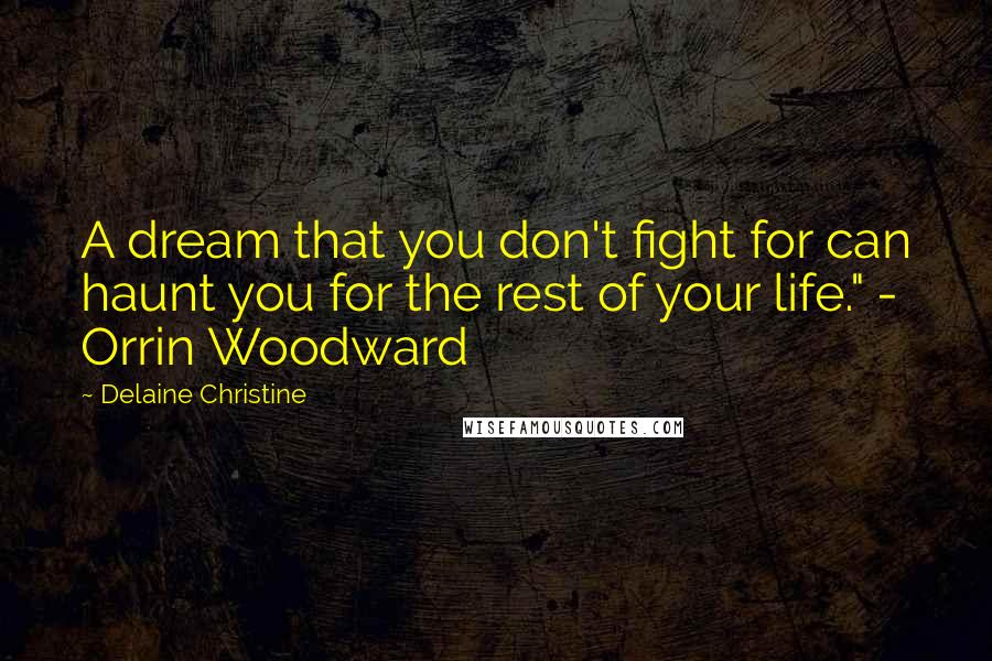 Delaine Christine Quotes: A dream that you don't fight for can haunt you for the rest of your life." - Orrin Woodward