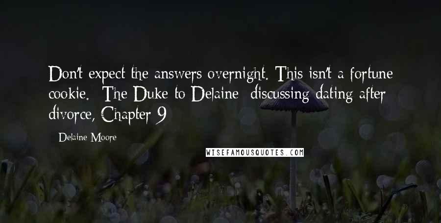 Delaine Moore Quotes: Don't expect the answers overnight. This isn't a fortune cookie.- The Duke to Delaine; discussing dating after divorce, Chapter 9